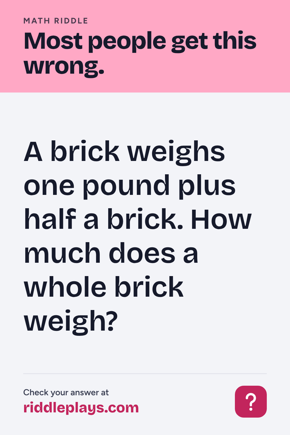 Math Riddle: A brick weighs one pound plus half a brick. How much does a whole brick weigh?