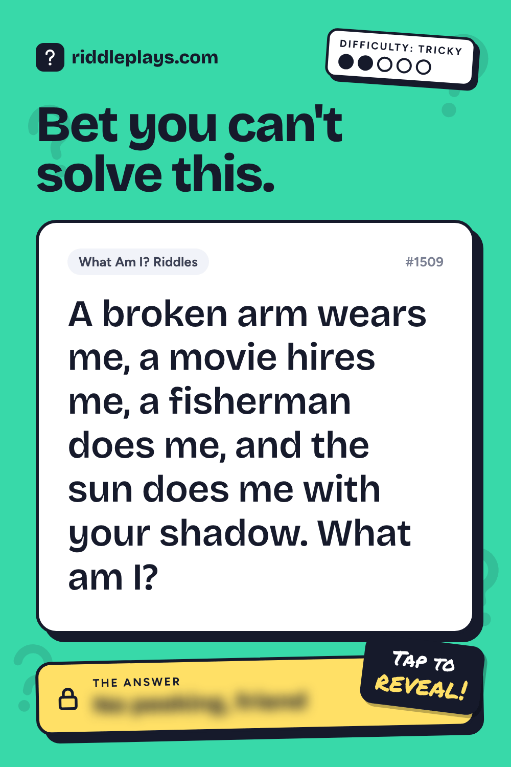 What Am I? Riddle: A broken arm wears me, a movie hires me, a fisherman does me, and the sun does me with your shadow. What am I?