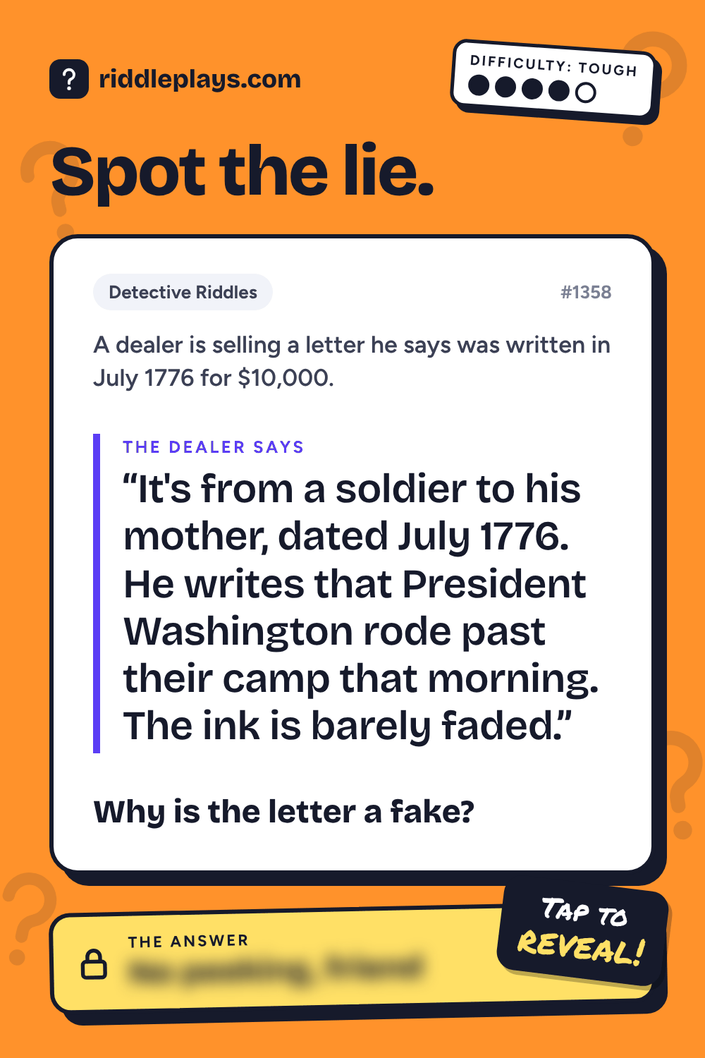 Detective Riddle: A dealer is selling a letter he says was written in July 1776 for $10,000. The dealer: "It's from a soldier to his mother, dated July 1776. He writes that President Washington rode past their camp that morning. The ink is barely faded." Why is the letter a fake?