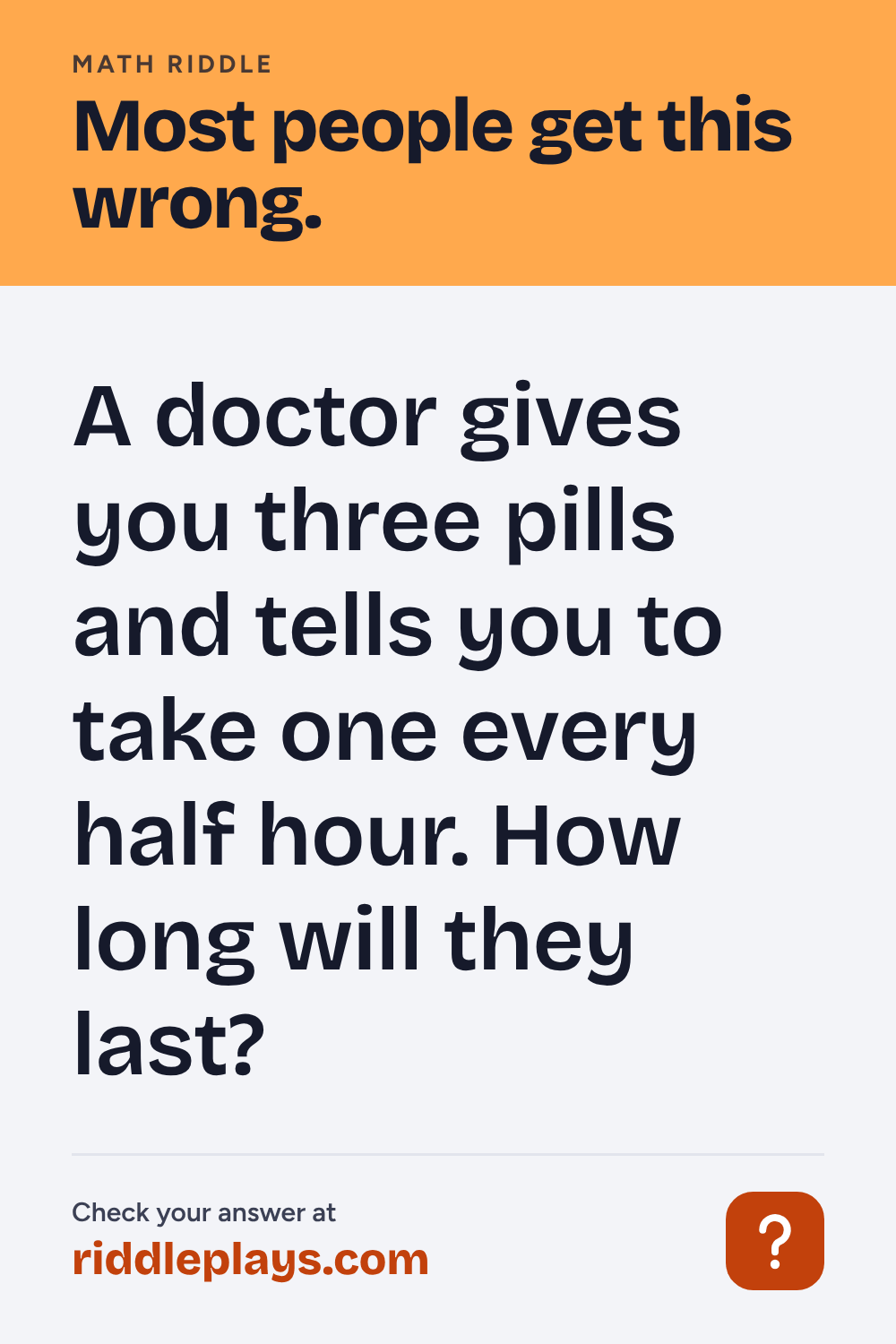 Math Riddle: A doctor gives you three pills and tells you to take one every half hour. How long will they last?