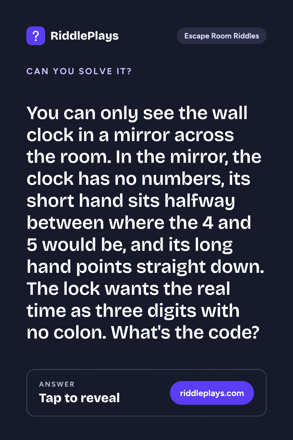 Escape Room Riddle: You can only see the wall clock in a mirror across the room. In the mirror, the clock has no numbers, its short hand sits halfway between where the 4 and 5 would be, and its long hand points straight down. The lock wants the real time as three digits with no colon. What's the code?