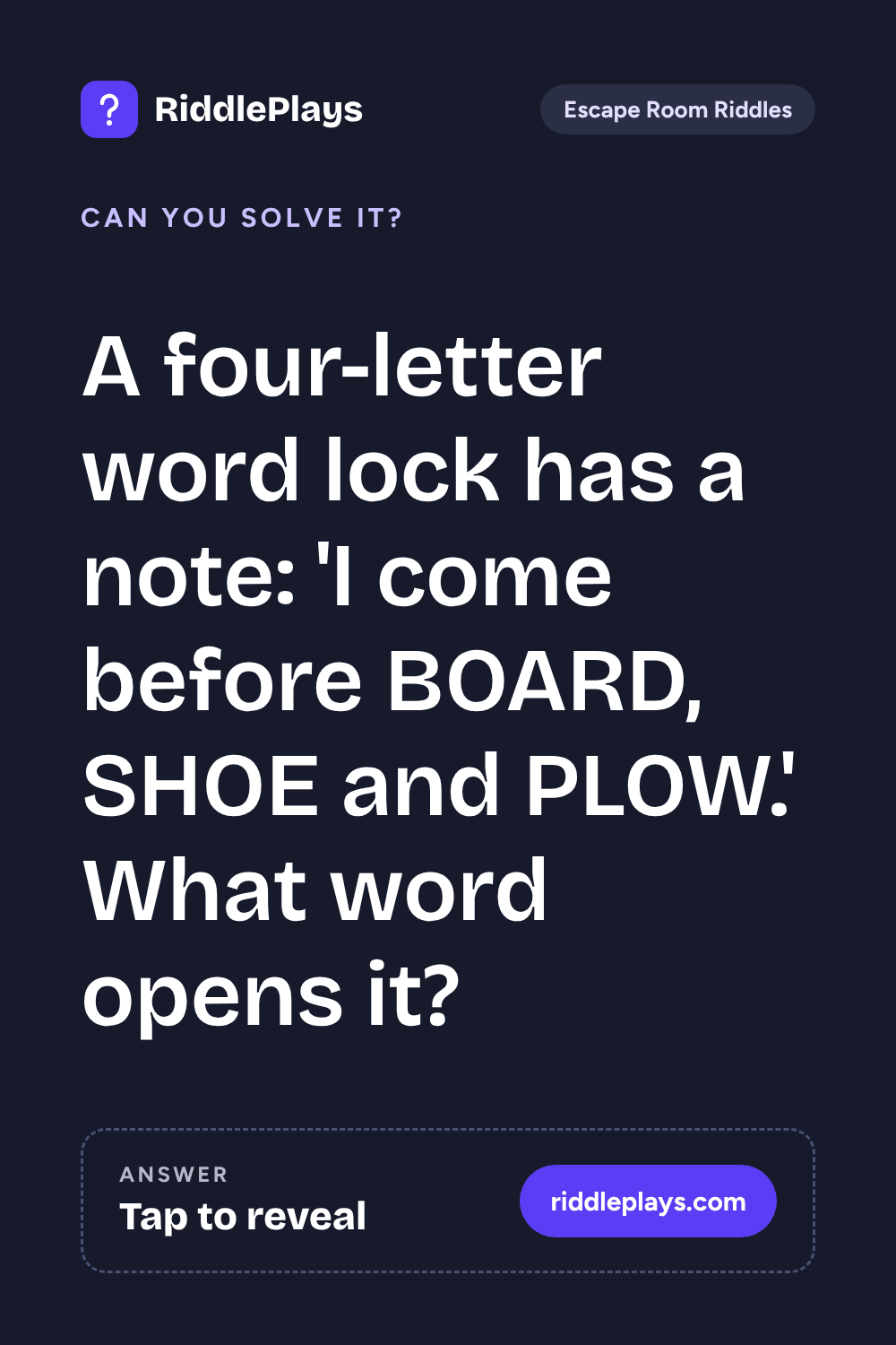 Escape Room Riddle: A four-letter word lock has a note: 'I come before BOARD, SHOE and PLOW.' What word opens it?
