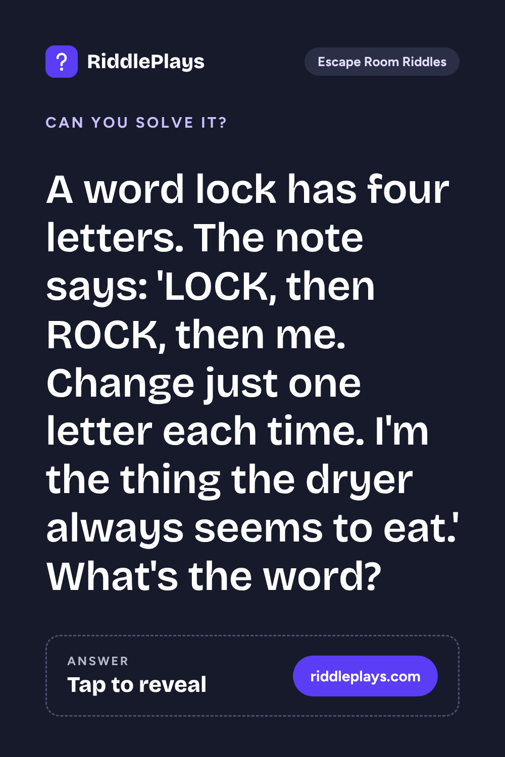 Escape Room Riddle: A word lock has four letters. The note says: 'LOCK, then ROCK, then me. Change just one letter each time. I'm the thing the dryer always seems to eat.' What's the word?