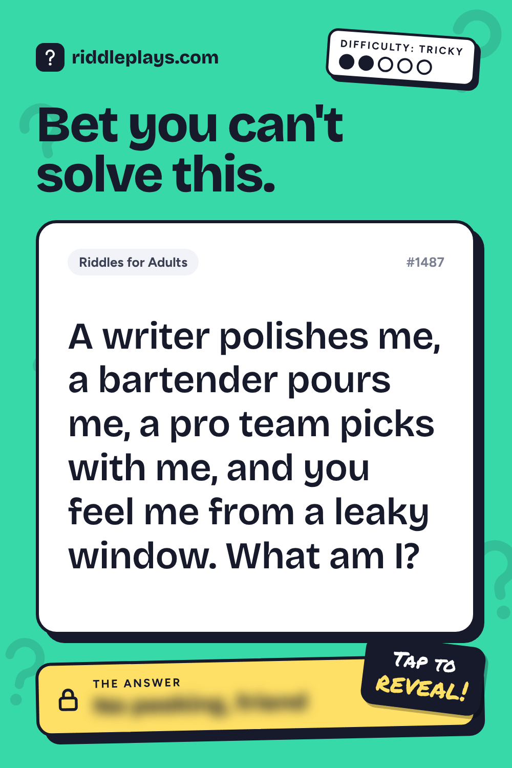 Riddles for Adult: A writer polishes me, a bartender pours me, a pro team picks with me, and you feel me from a leaky window. What am I?