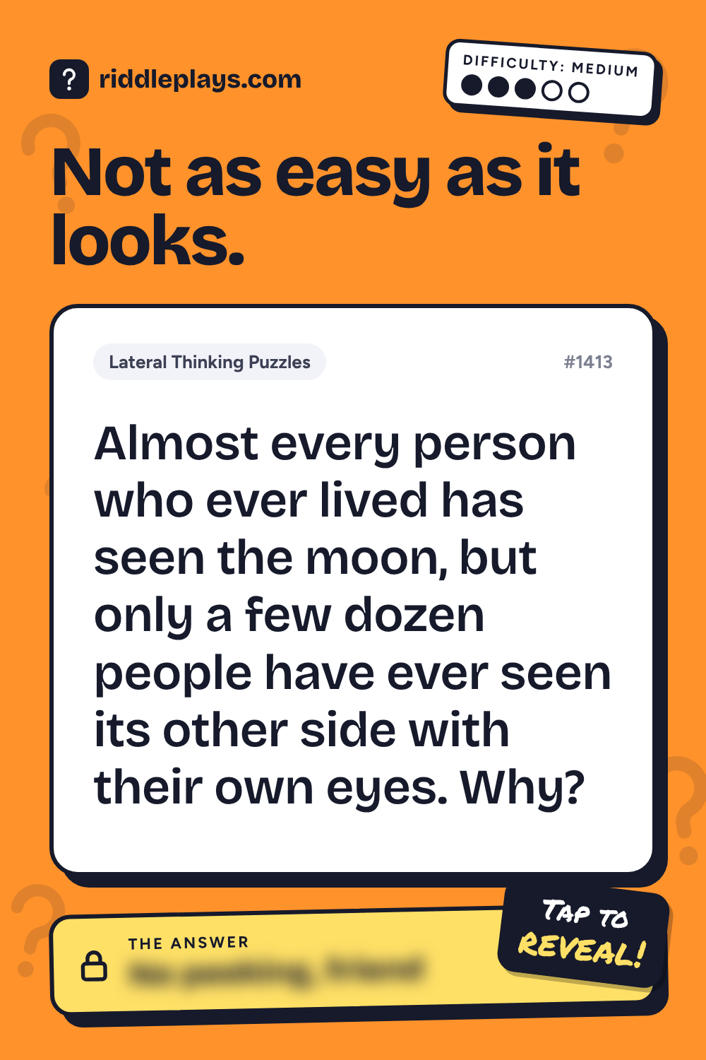 Lateral Thinking Puzzle: Almost every person who ever lived has seen the moon, but only a few dozen people have ever seen its other side with their own eyes. Why?