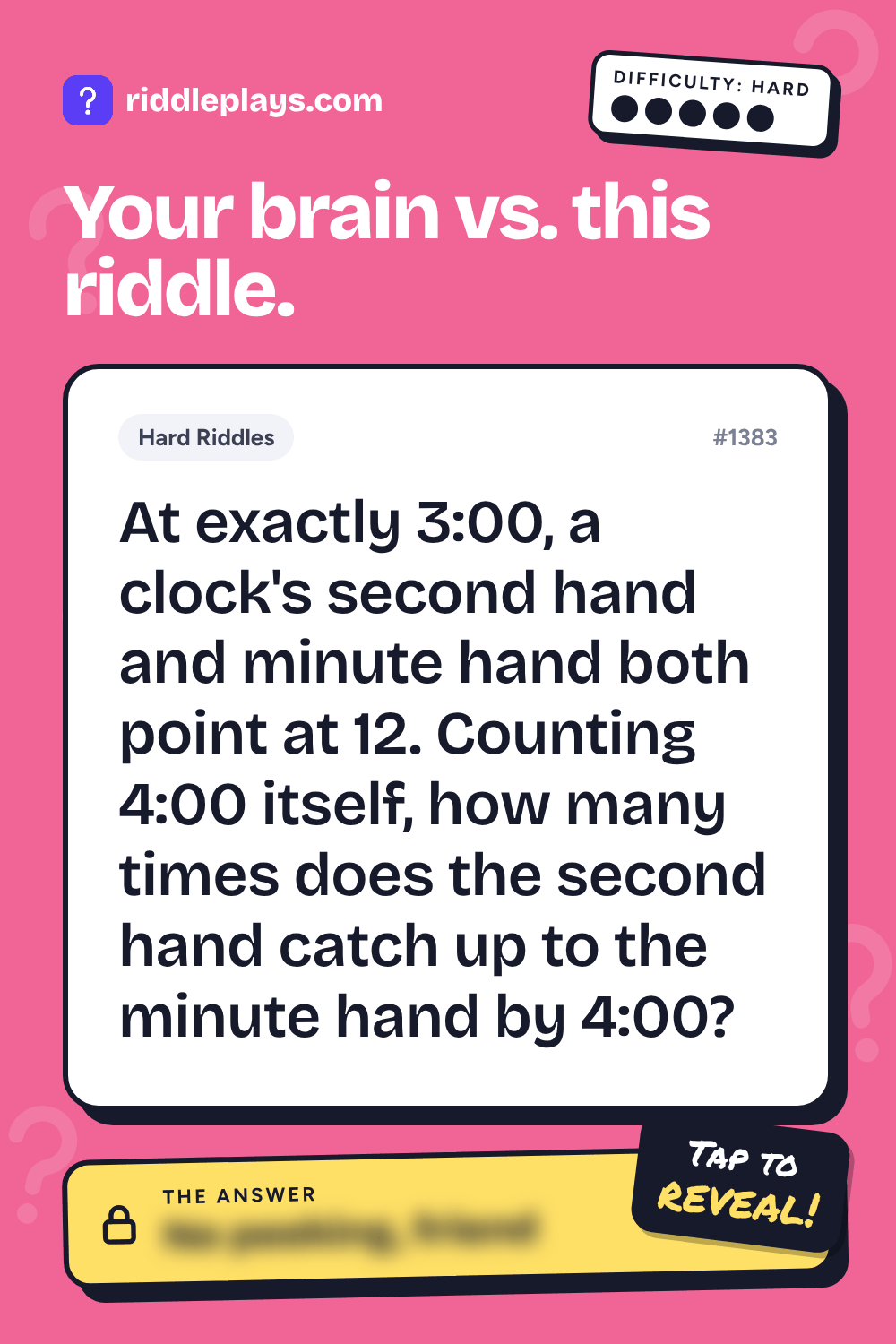 Hard Riddle: At exactly 3:00, a clock's second hand and minute hand both point at 12. Counting 4:00 itself, how many times does the second hand catch up to the minute hand by 4:00?