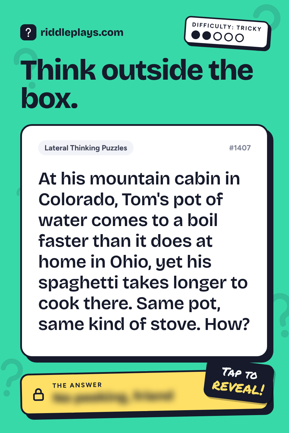 Lateral Thinking Puzzle: At his mountain cabin in Colorado, Tom's pot of water comes to a boil faster than it does at home in Ohio, yet his spaghetti takes longer to cook there. Same pot, same kind of stove. How?