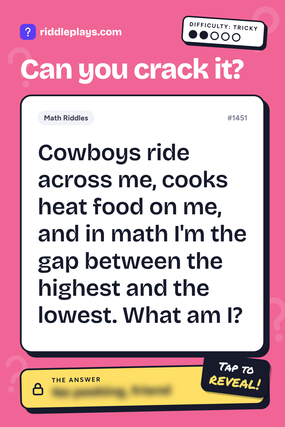 Math Riddle: Cowboys ride across me, cooks heat food on me, and in math I'm the gap between the highest and the lowest. What am I?