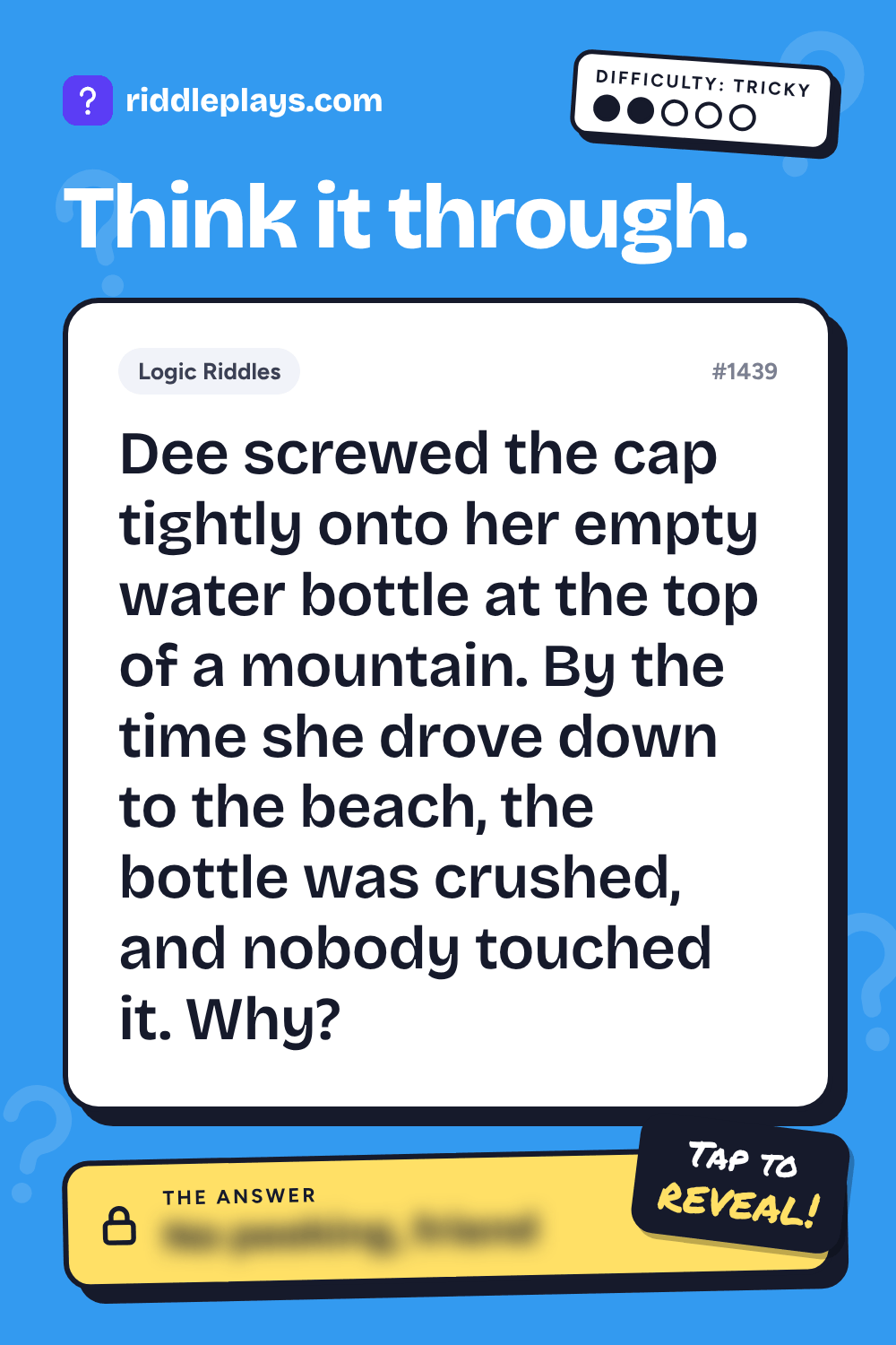 Logic Riddle: Dee screwed the cap tightly onto her empty water bottle at the top of a mountain. By the time she drove down to the beach, the bottle was crushed, and nobody touched it. Why?