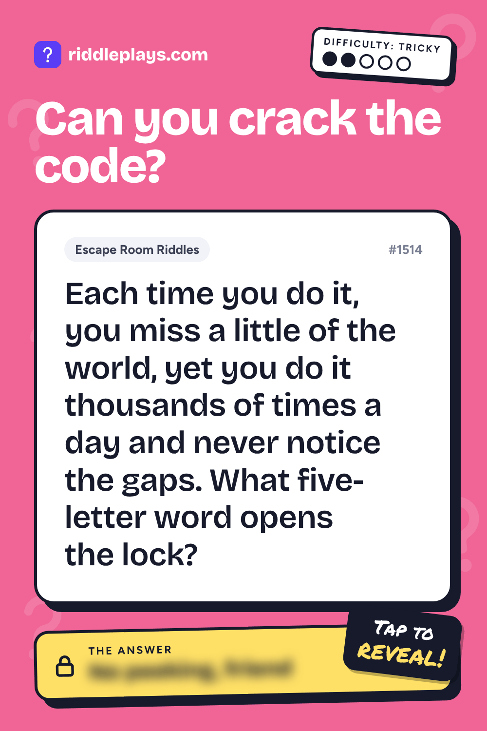 Escape Room Riddle: Each time you do it, you miss a little of the world, yet you do it thousands of times a day and never notice the gaps. What five-letter word opens the lock?