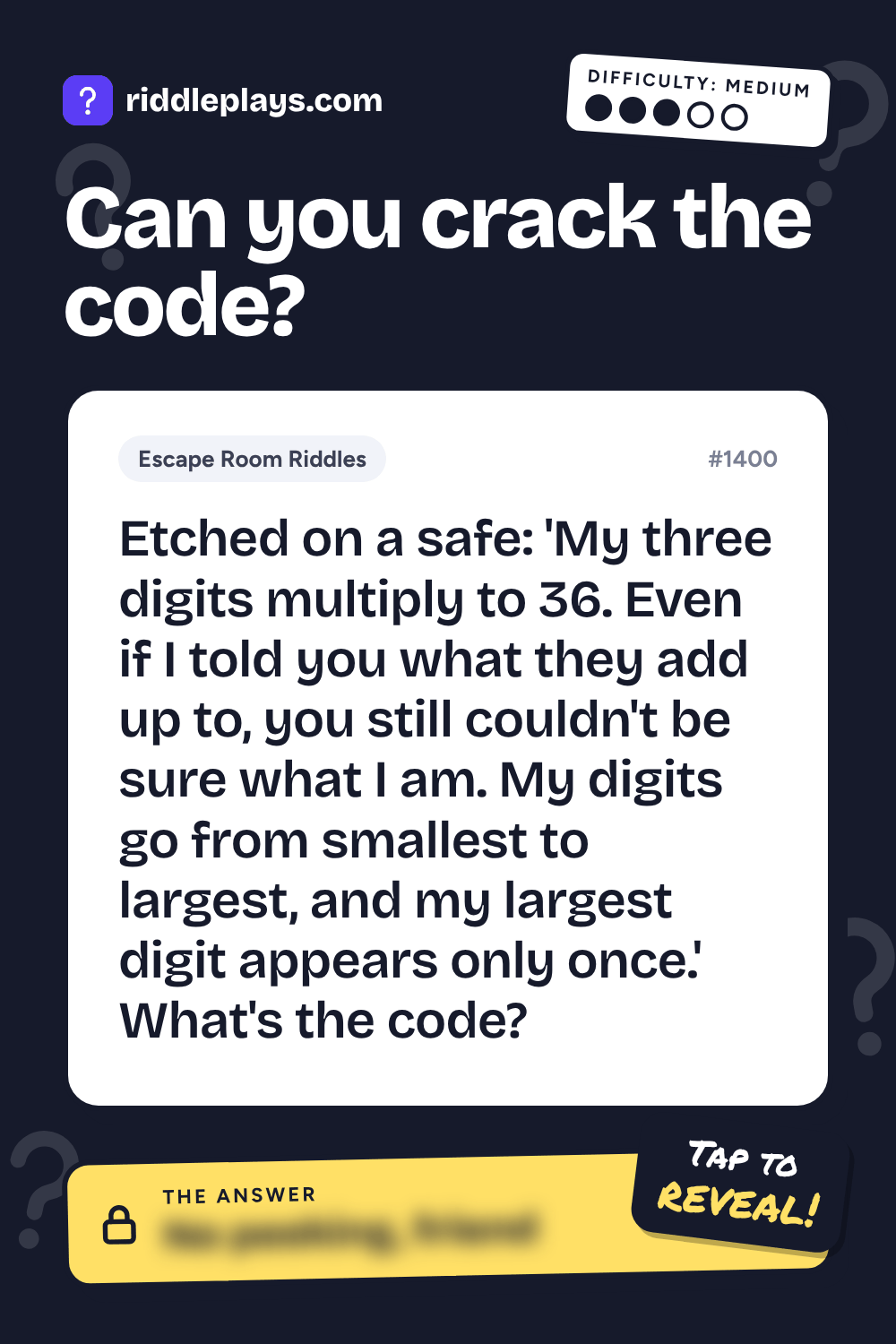Escape Room Riddle: Etched on a safe: 'My three digits multiply to 36. Even if I told you what they add up to, you still couldn't be sure what I am. My digits go from smallest to largest, and my largest digit appears only once.' What's the code?