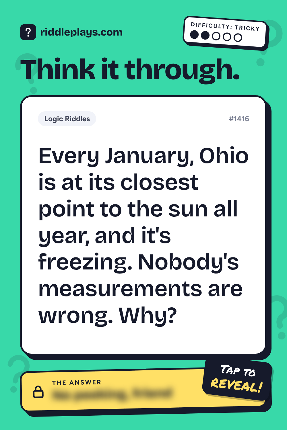 Logic Riddle: Every January, Ohio is at its closest point to the sun all year, and it's freezing. Nobody's measurements are wrong. Why?