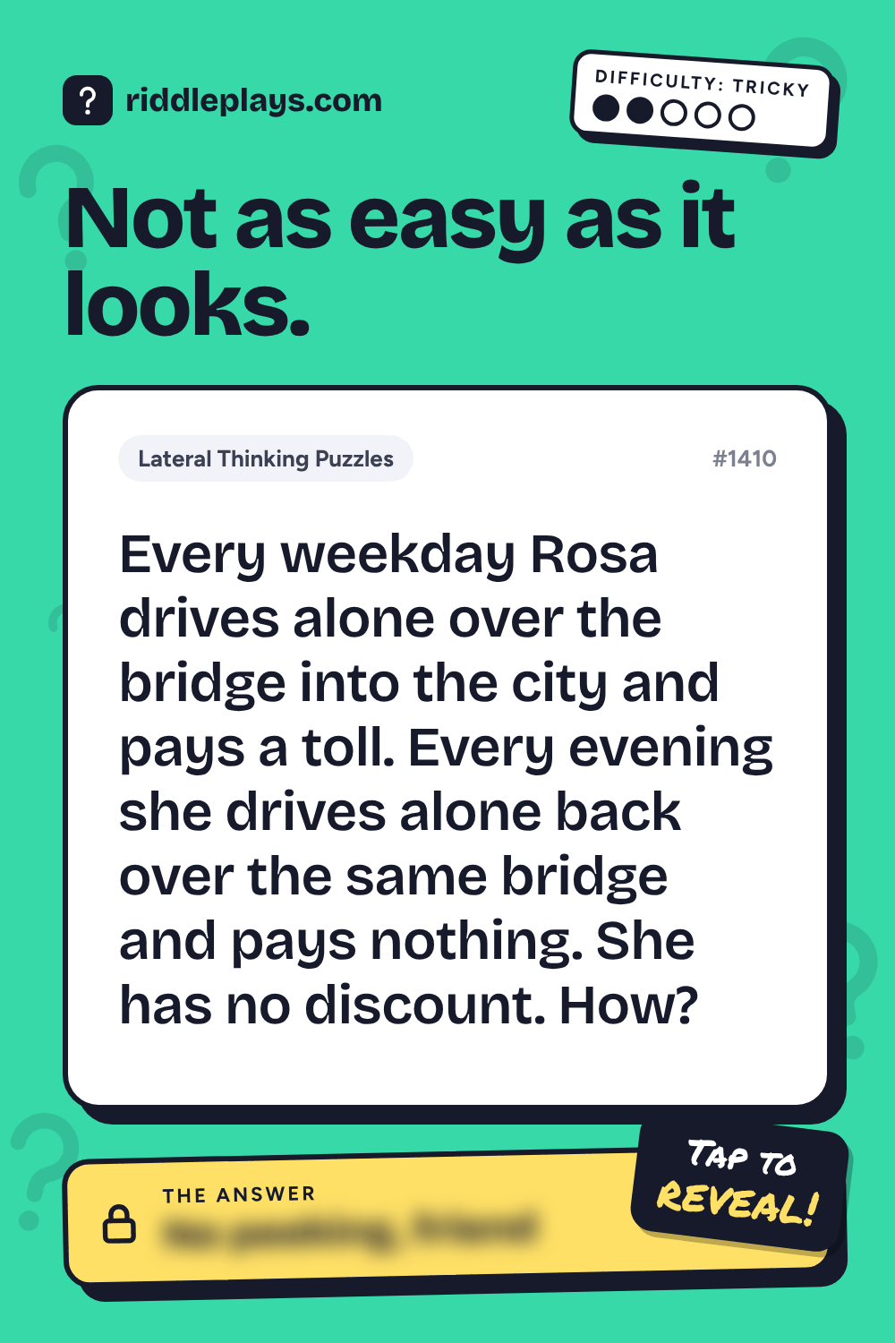 Lateral Thinking Puzzle: Every weekday Rosa drives alone over the bridge into the city and pays a toll. Every evening she drives alone back over the same bridge and pays nothing. She has no discount. How?