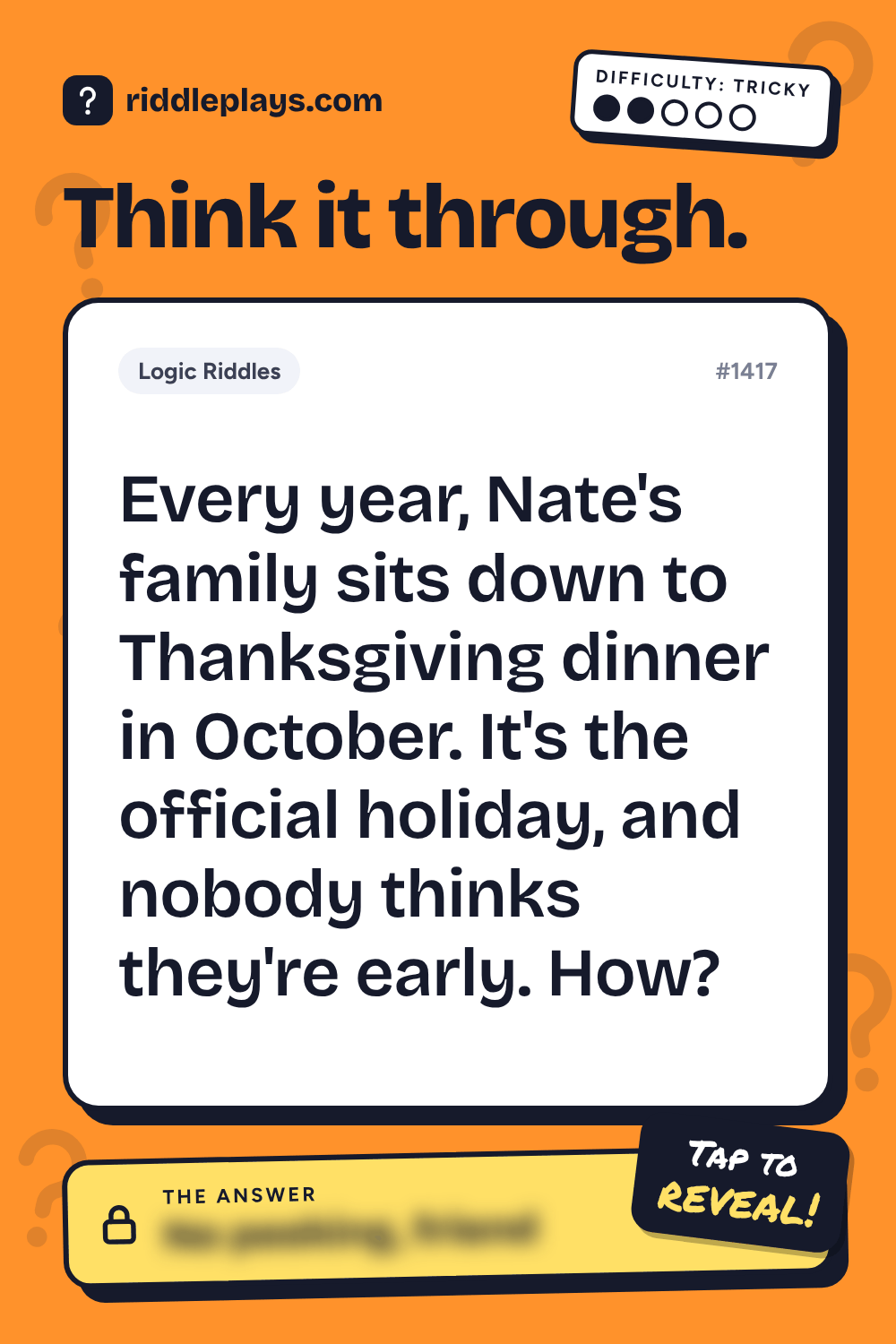 Logic Riddle: Every year, Nate's family sits down to Thanksgiving dinner in October. It's the official holiday, and nobody thinks they're early. How?