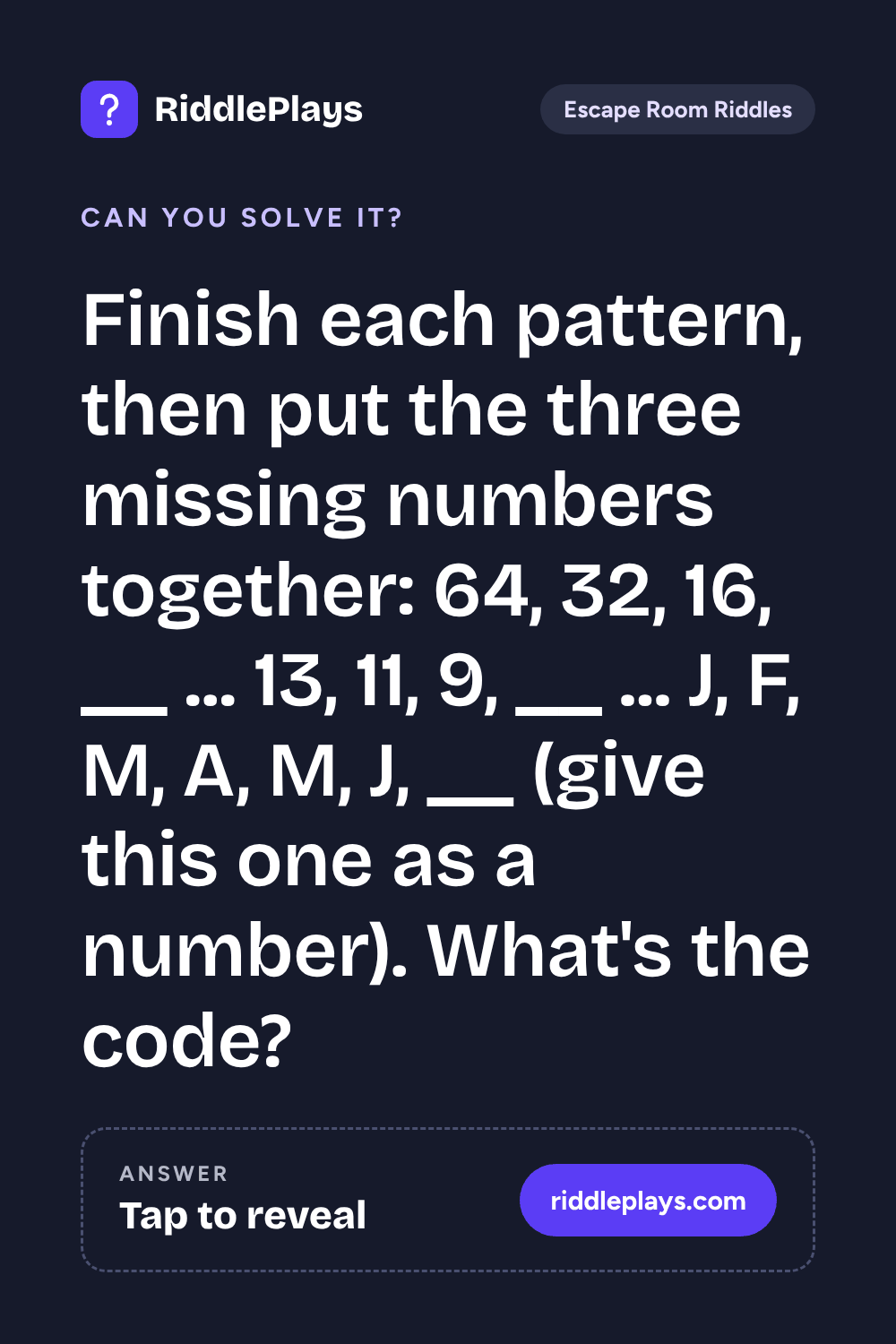 Escape Room Riddle: Finish each pattern, then put the three missing numbers together: 64, 32, 16, __ ... 13, 11, 9, __ ... J, F, M, A, M, J, __ (give this one as a number). What's the code?