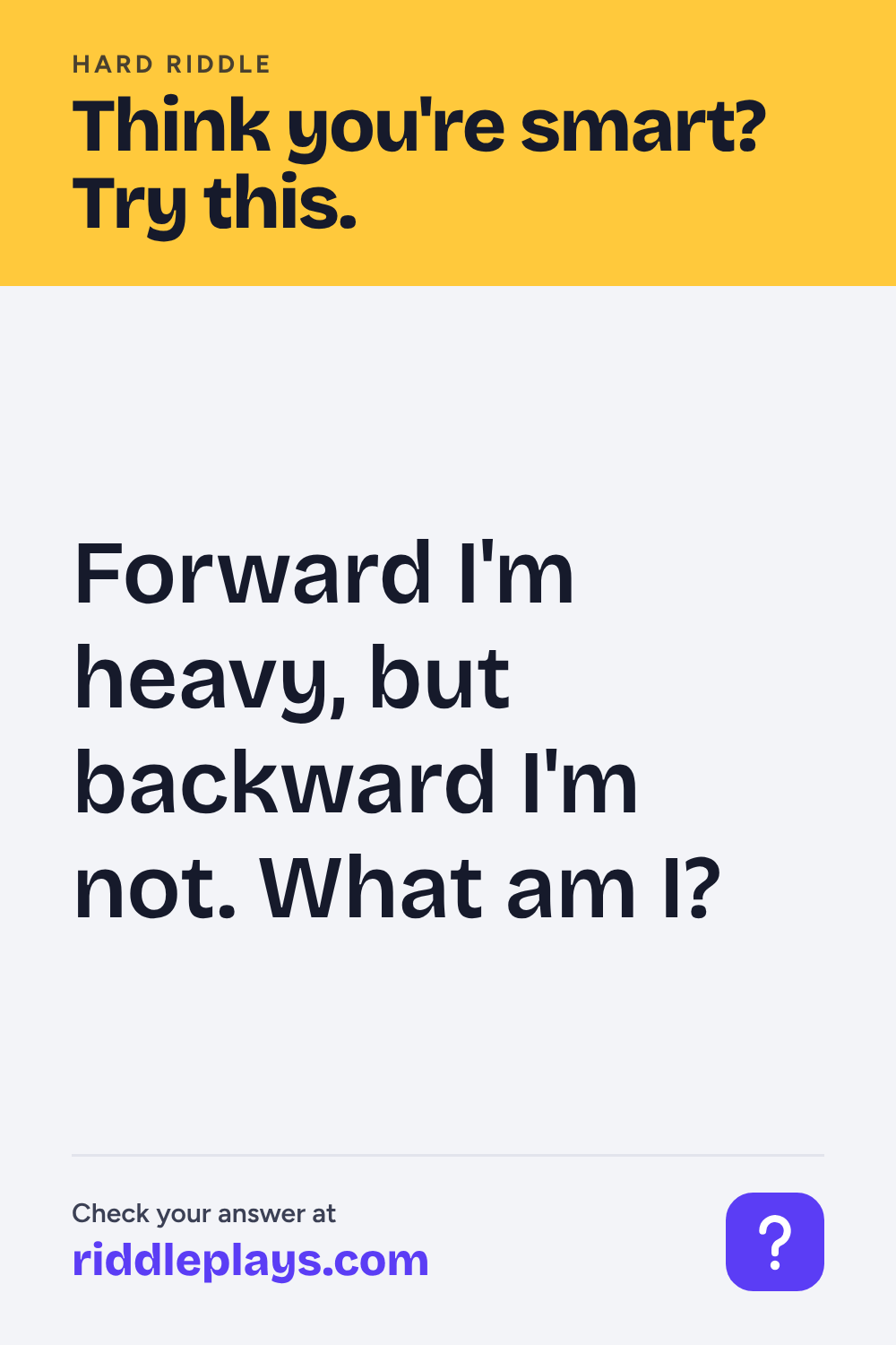 Hard Riddle: Forward I'm heavy, but backward I'm not. What am I?