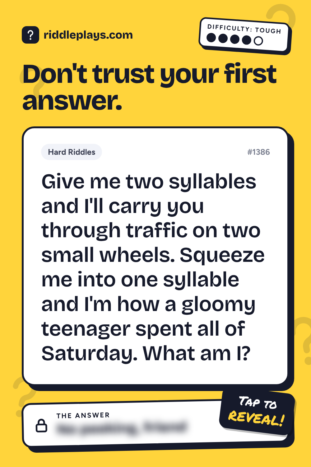 Hard Riddle: Give me two syllables and I'll carry you through traffic on two small wheels. Squeeze me into one syllable and I'm how a gloomy teenager spent all of Saturday. What am I?