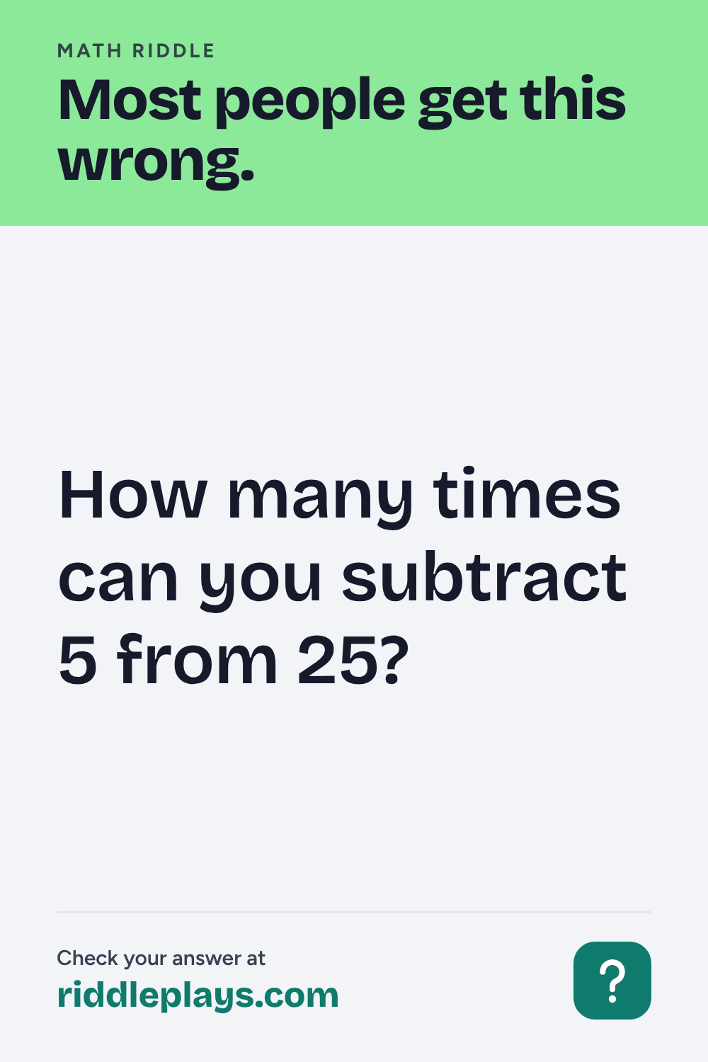 Math Riddle: How many times can you subtract 5 from 25?