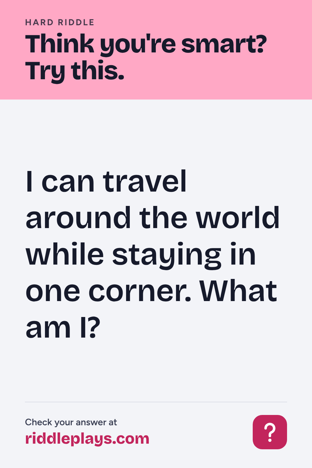Hard Riddle: I can travel around the world while staying in one corner. What am I?