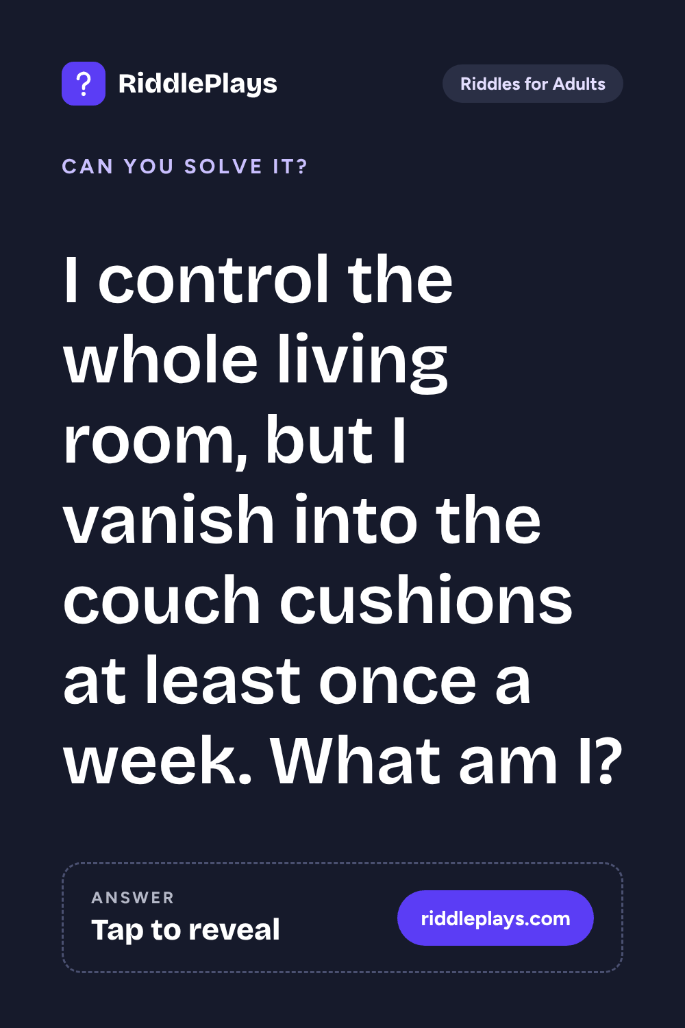 Riddles for Adult: I control the whole living room, but I vanish into the couch cushions at least once a week. What am I?