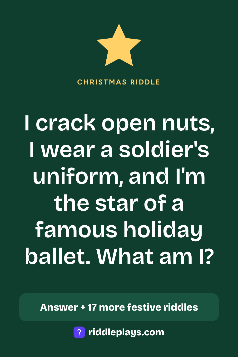 Christmas Riddle: I crack open nuts, I wear a soldier's uniform, and I'm the star of a famous holiday ballet. What am I?