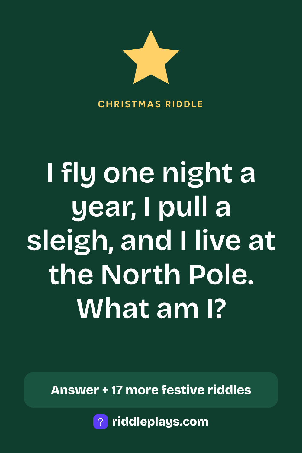 Christmas Riddle: I fly one night a year, I pull a sleigh, and I live at the North Pole. What am I?