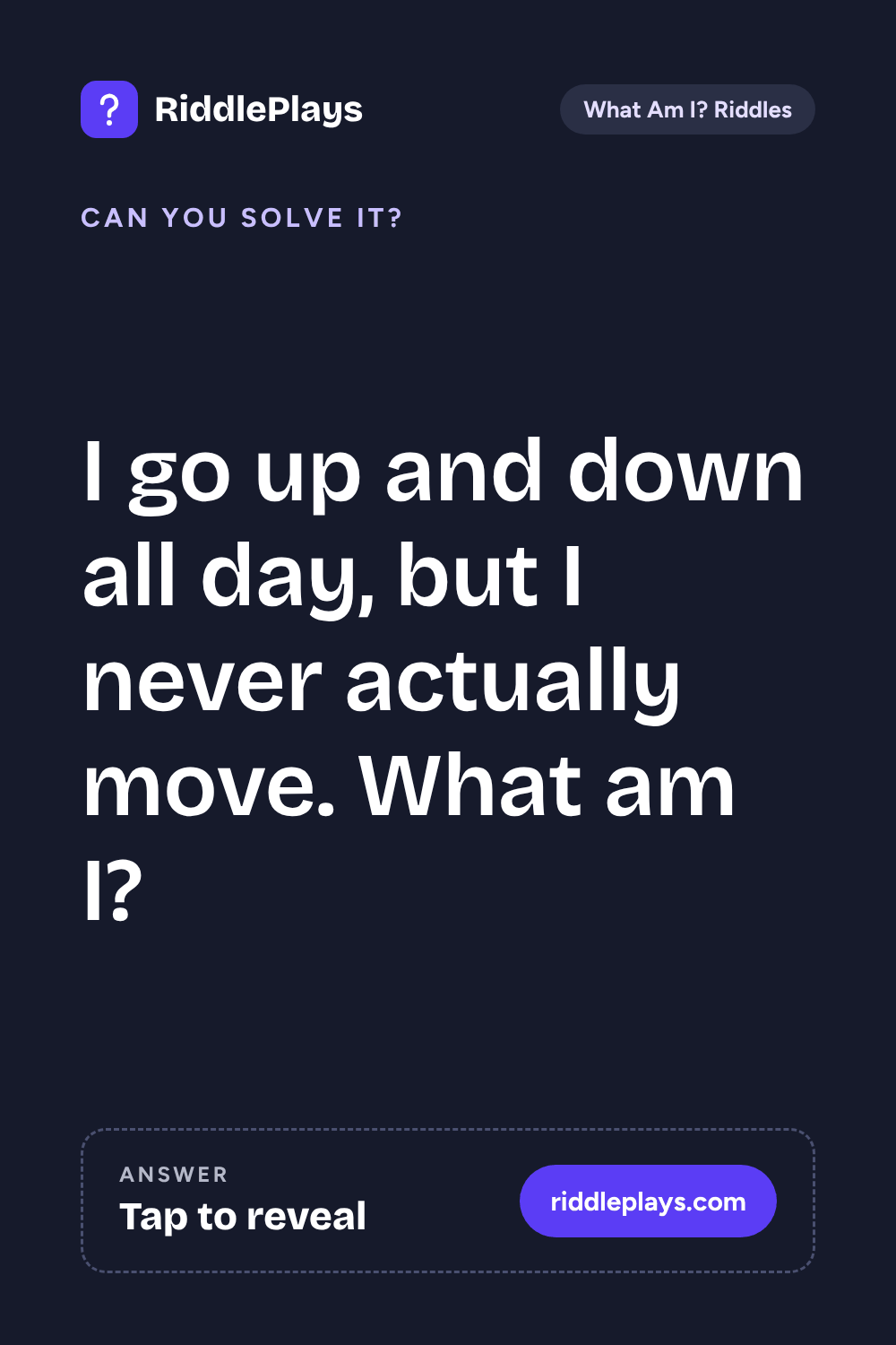 What Am I? Riddle: I go up and down all day, but I never actually move. What am I?
