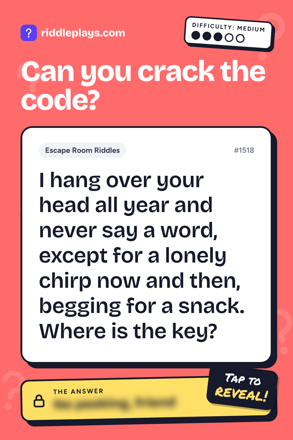 Escape Room Riddle: I hang over your head all year and never say a word, except for a lonely chirp now and then, begging for a snack. Where is the key?