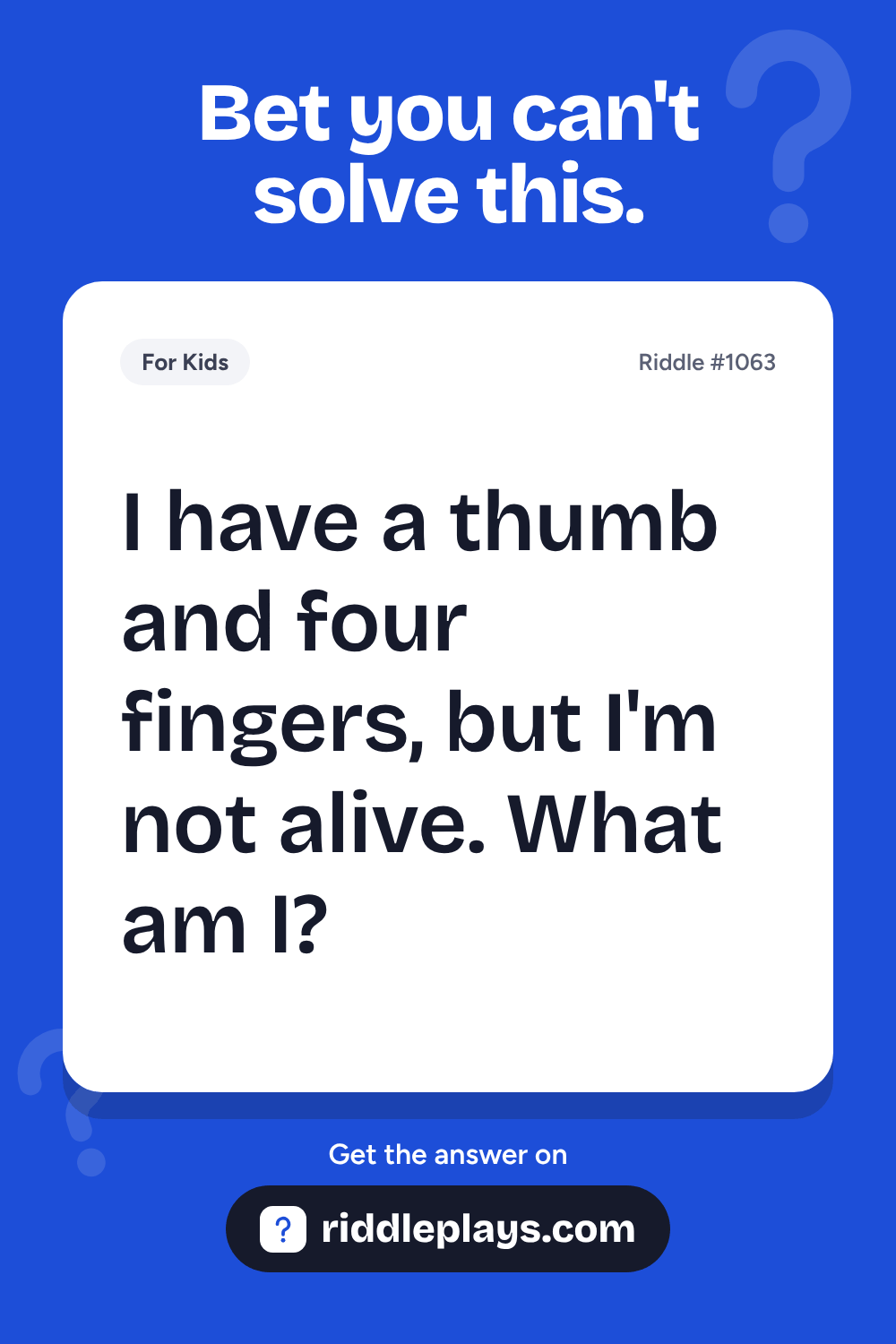 Riddles for Kid: I have a thumb and four fingers, but I'm not alive. What am I?