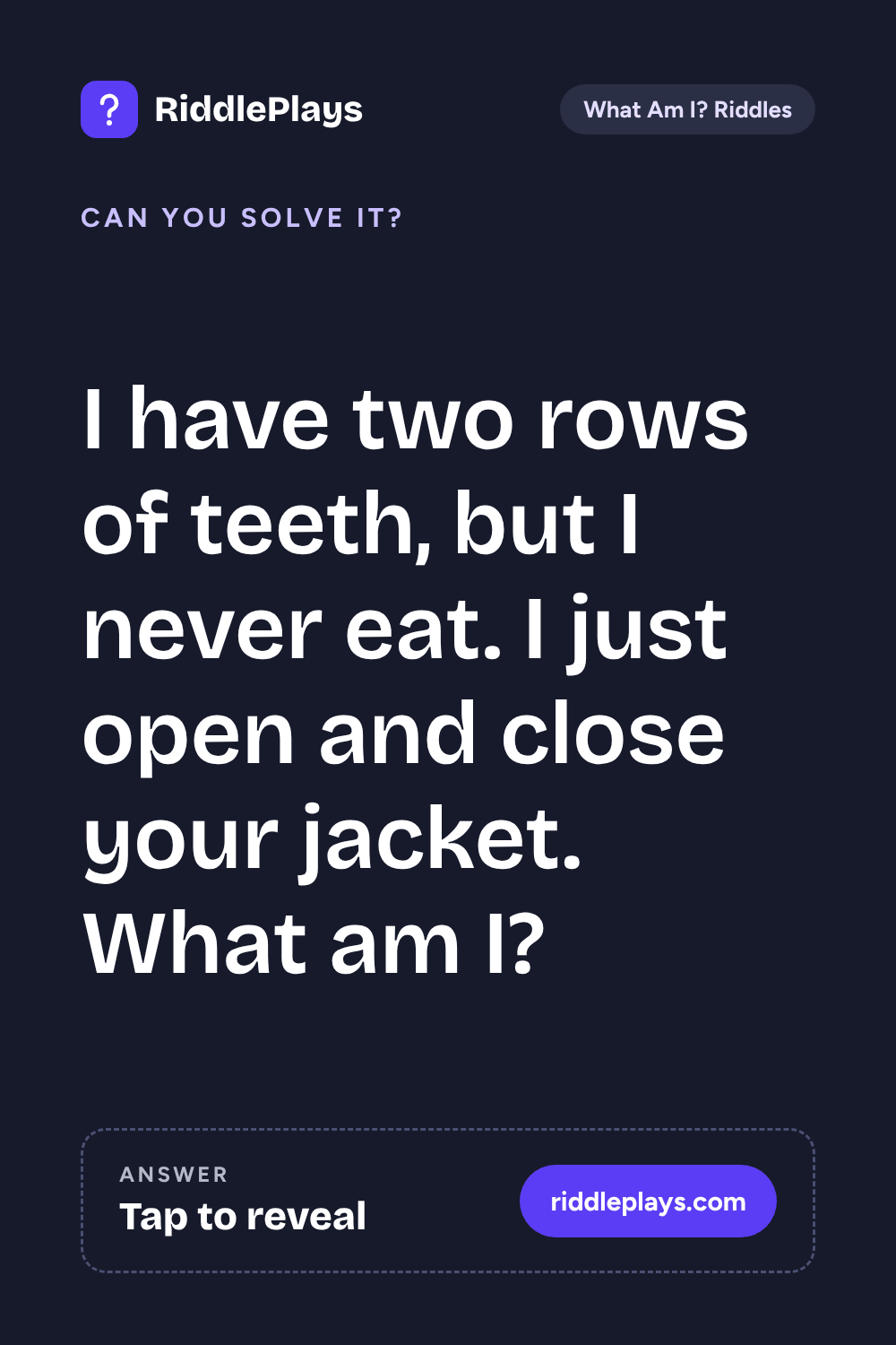 What Am I? Riddle: I have two rows of teeth, but I never eat. I just open and close your jacket. What am I?