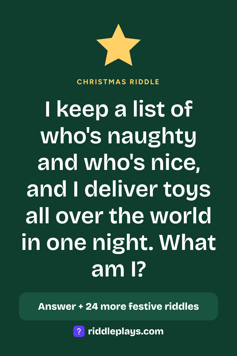 Christmas Riddle: I keep a list of who's naughty and who's nice, and I deliver toys all over the world in one night. What am I?