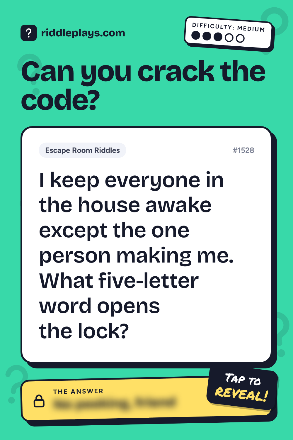 Escape Room Riddle: I keep everyone in the house awake except the one person making me. What five-letter word opens the lock?