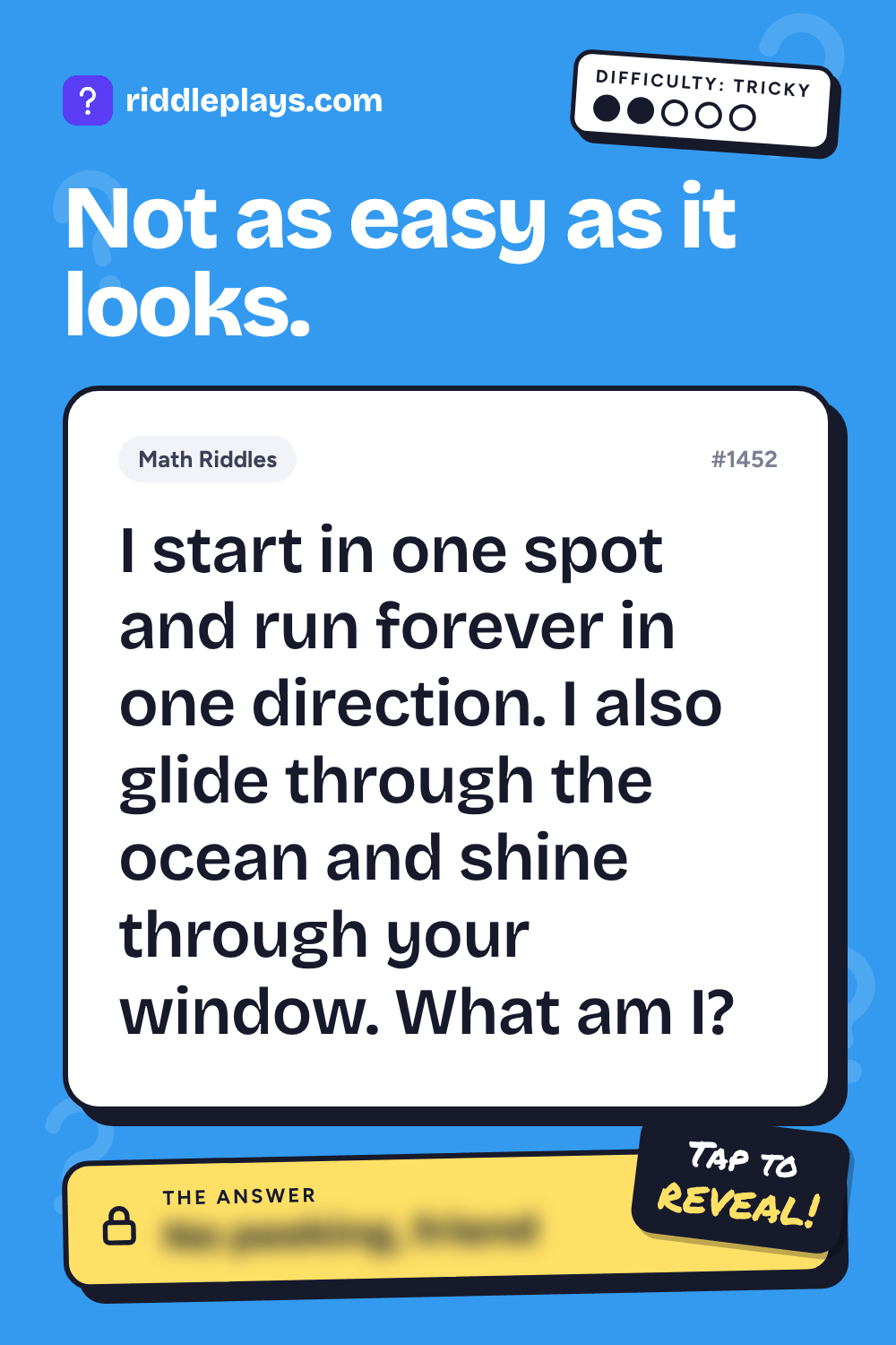 Math Riddle: I start in one spot and run forever in one direction. I also glide through the ocean and shine through your window. What am I?
