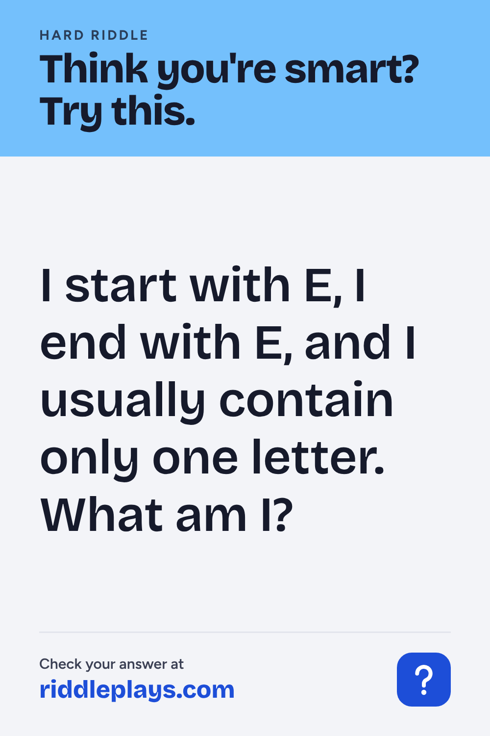 Hard Riddle: I start with E, I end with E, and I usually contain only one letter. What am I?