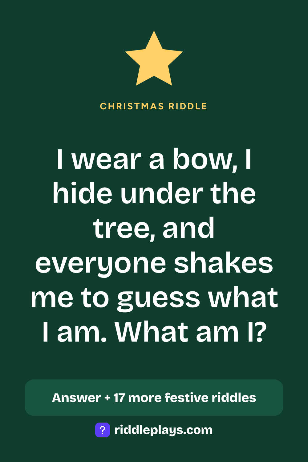 Christmas Riddle: I wear a bow, I hide under the tree, and everyone shakes me to guess what I am. What am I?