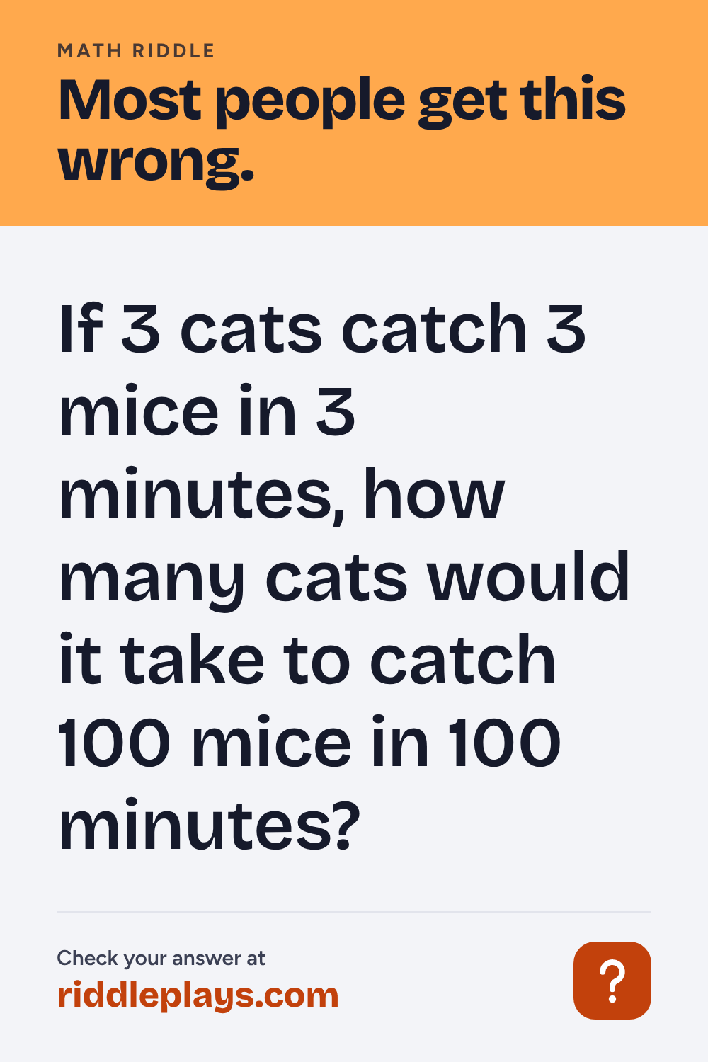 Math Riddle: If 3 cats catch 3 mice in 3 minutes, how many cats would it take to catch 100 mice in 100 minutes?