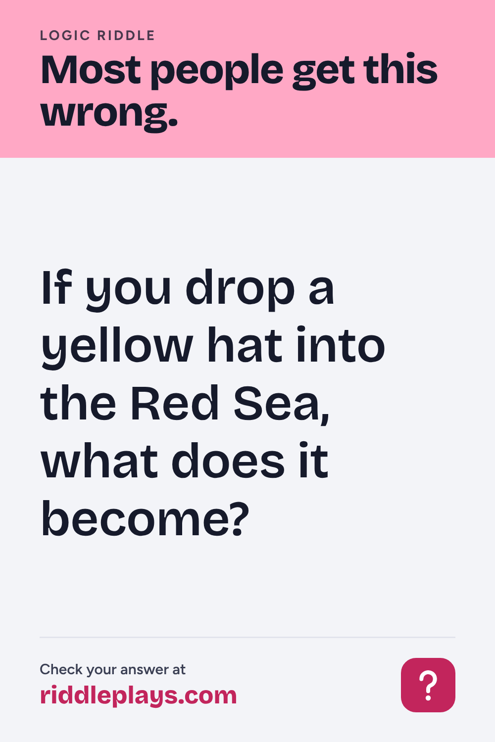 Logic Riddle: If you drop a yellow hat into the Red Sea, what does it become?