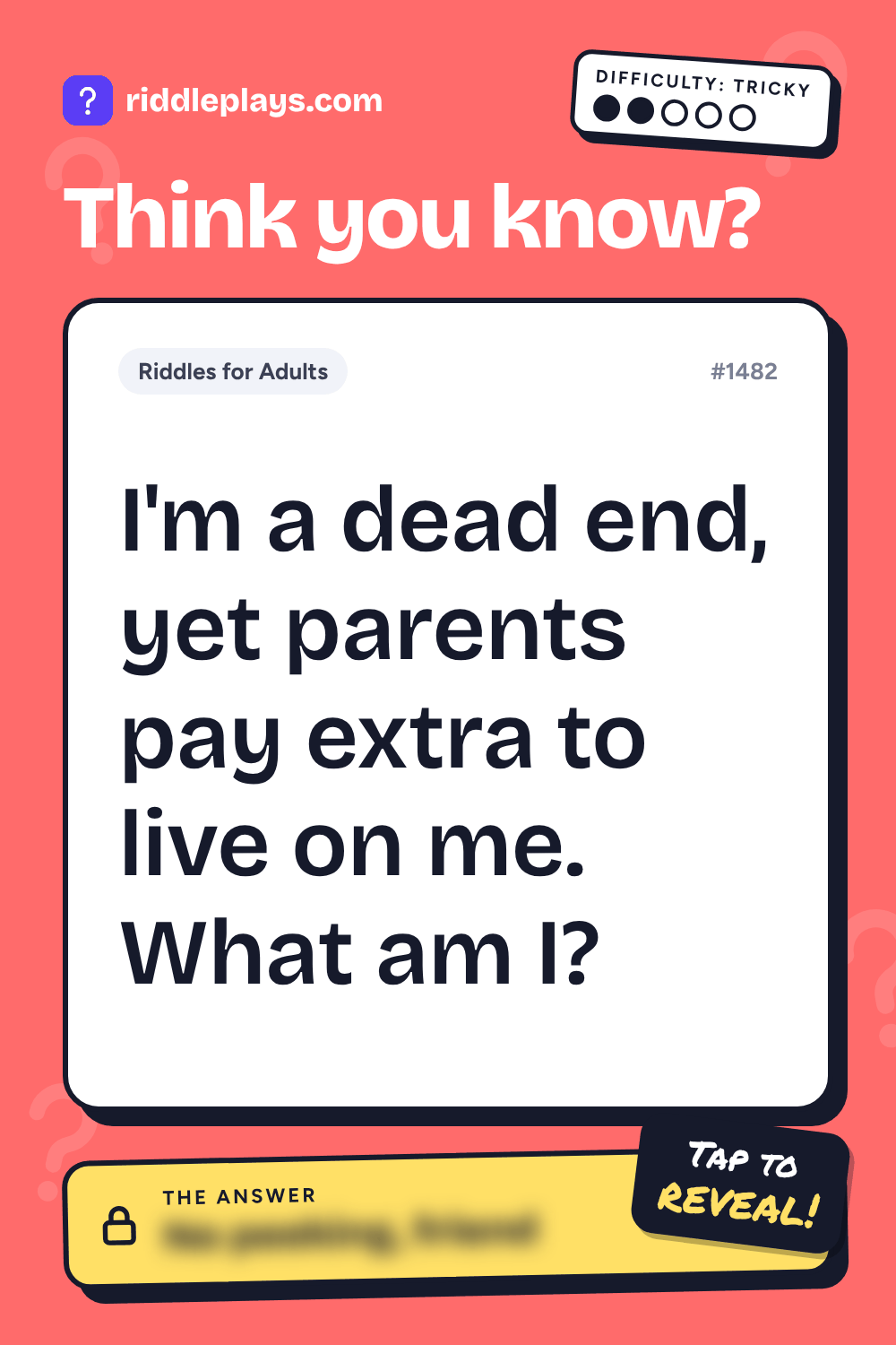 Riddles for Adult: I'm a dead end, yet parents pay extra to live on me. What am I?
