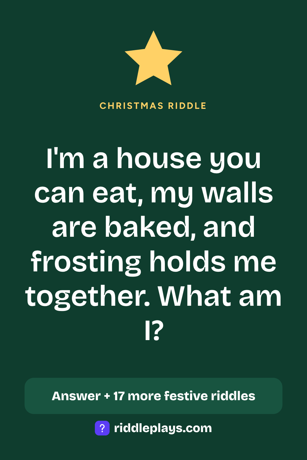 Christmas Riddle: I'm a house you can eat, my walls are baked, and frosting holds me together. What am I?