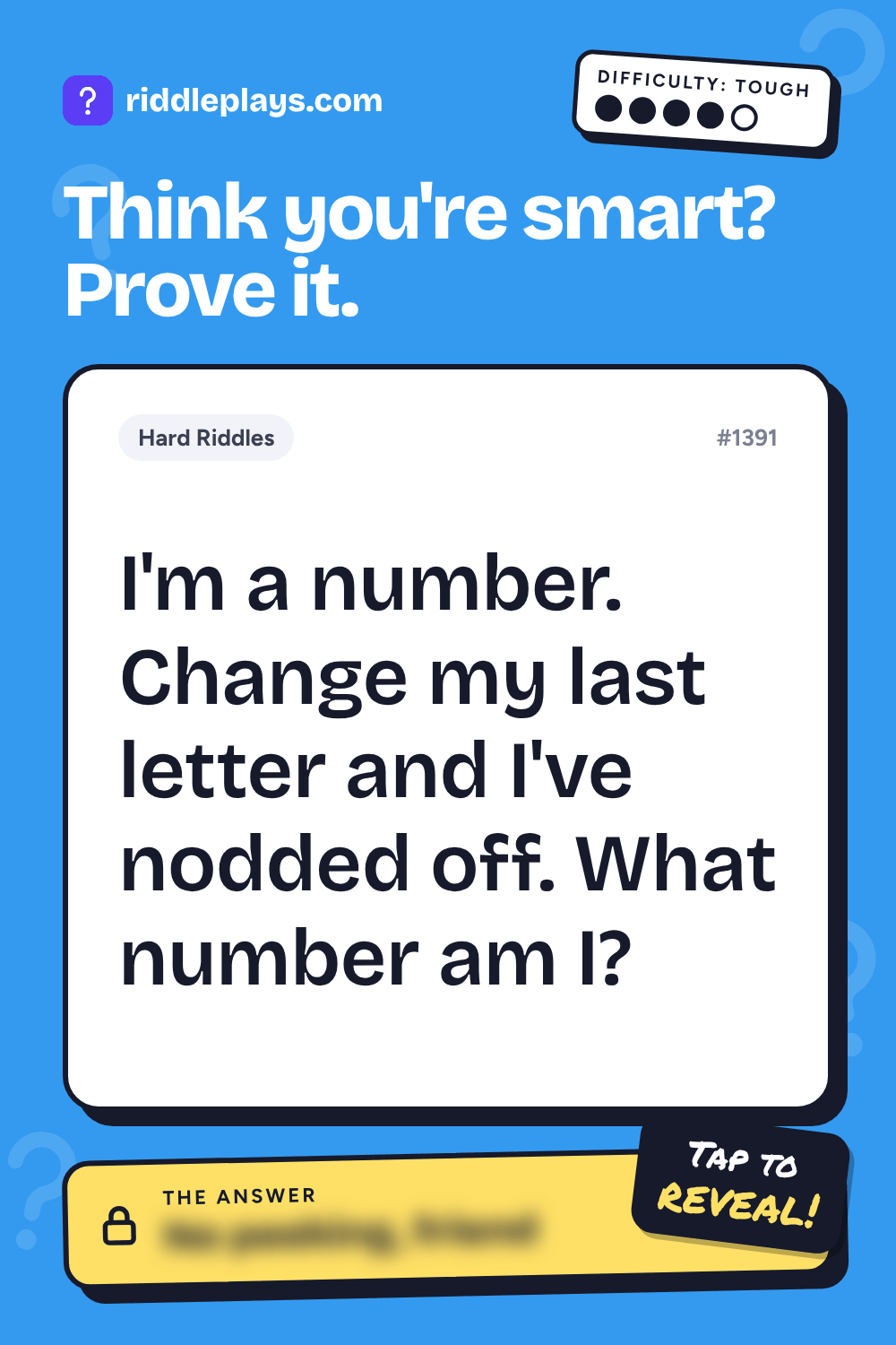 Hard Riddle: I'm a number. Change my last letter and I've nodded off. What number am I?