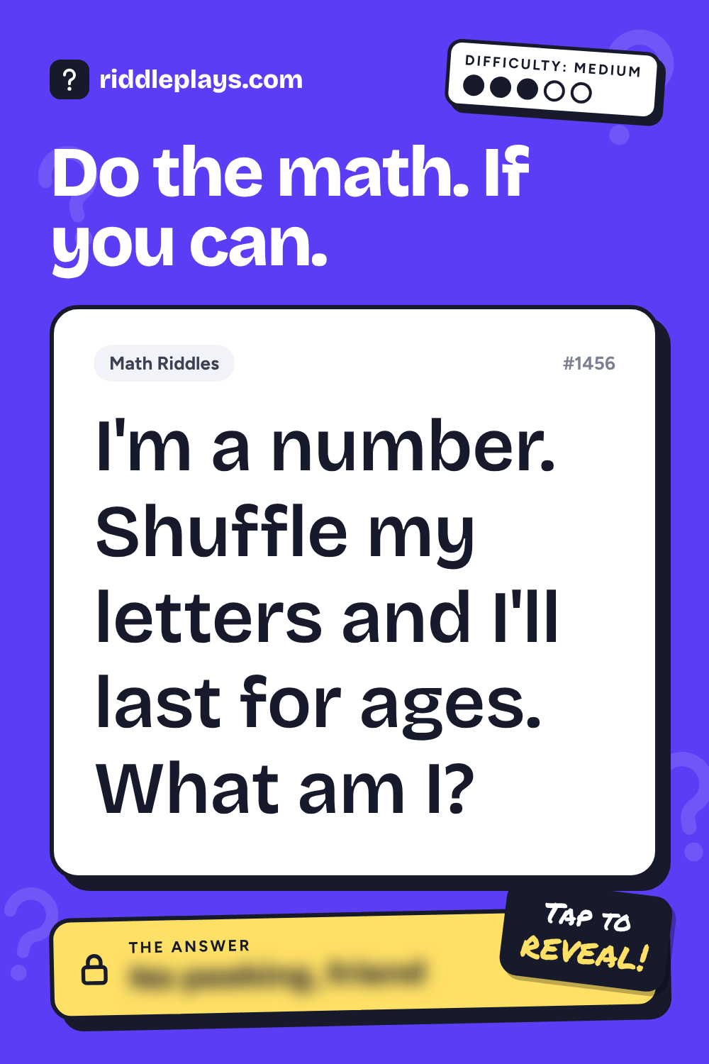 Math Riddle: I'm a number. Shuffle my letters and I'll last for ages. What am I?