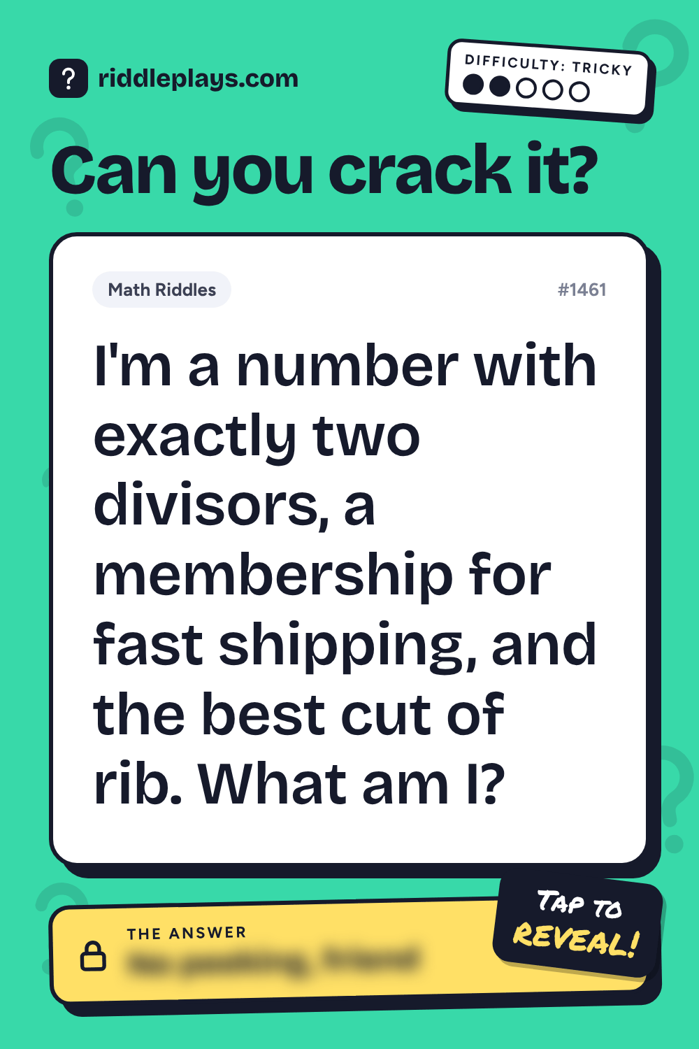 Math Riddle: I'm a number with exactly two divisors, a membership for fast shipping, and the best cut of rib. What am I?