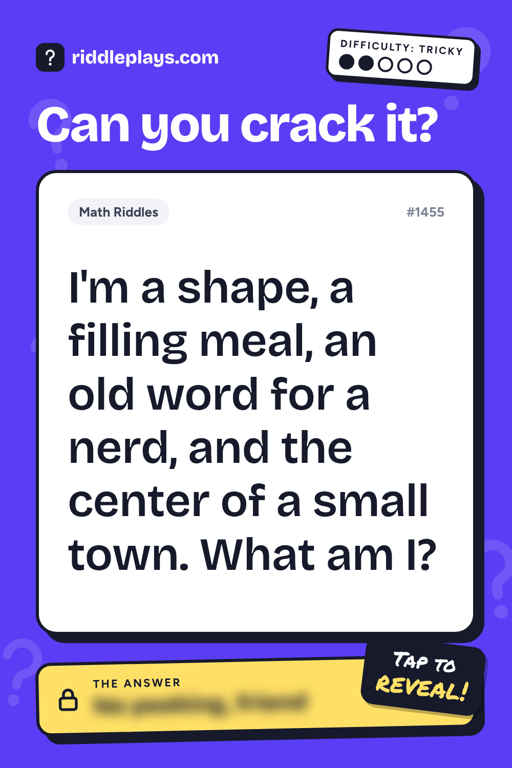 Math Riddle: I'm a shape, a filling meal, an old word for a nerd, and the center of a small town. What am I?
