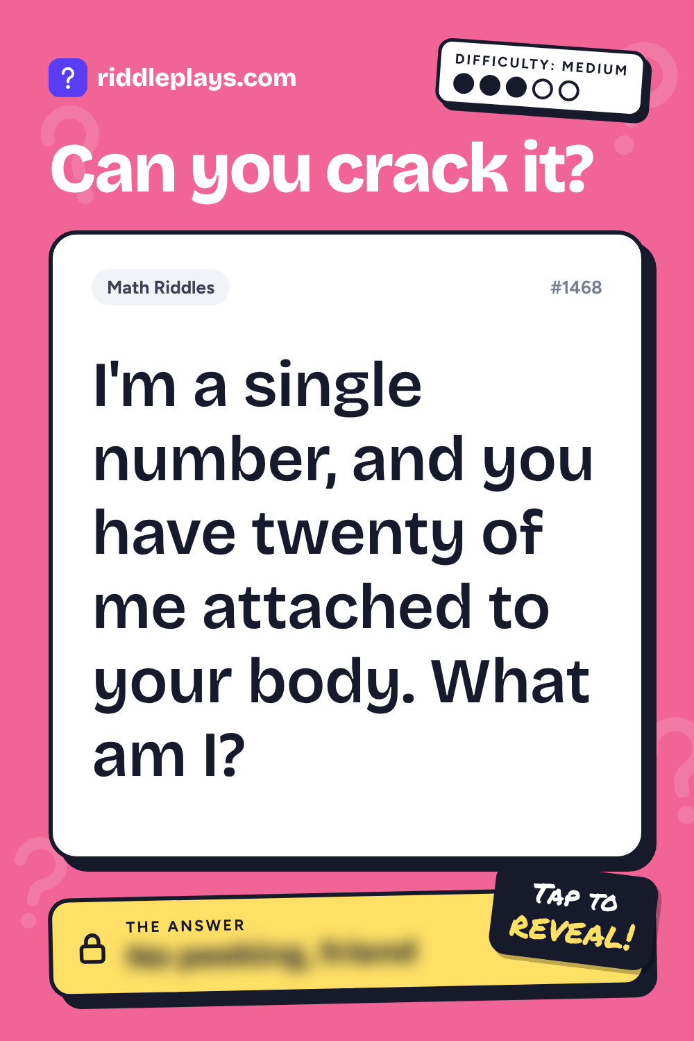Math Riddle: I'm a single number, and you have twenty of me attached to your body. What am I?