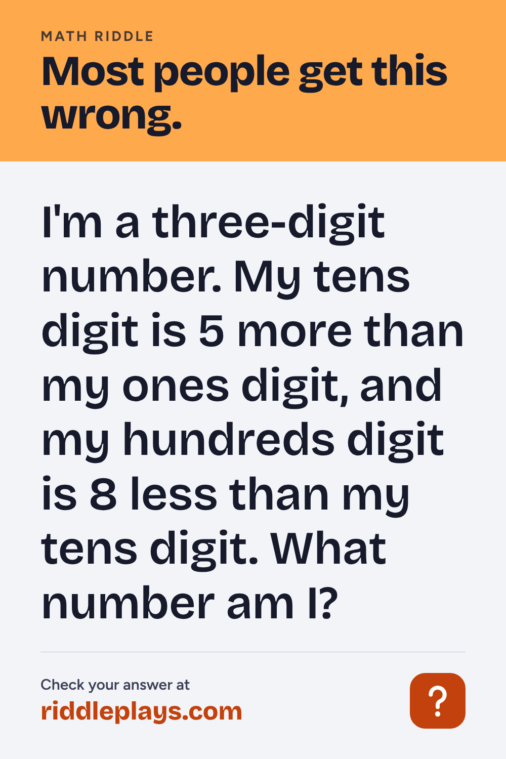 Math Riddle: I'm a three-digit number. My tens digit is 5 more than my ones digit, and my hundreds digit is 8 less than my tens digit. What number am I?