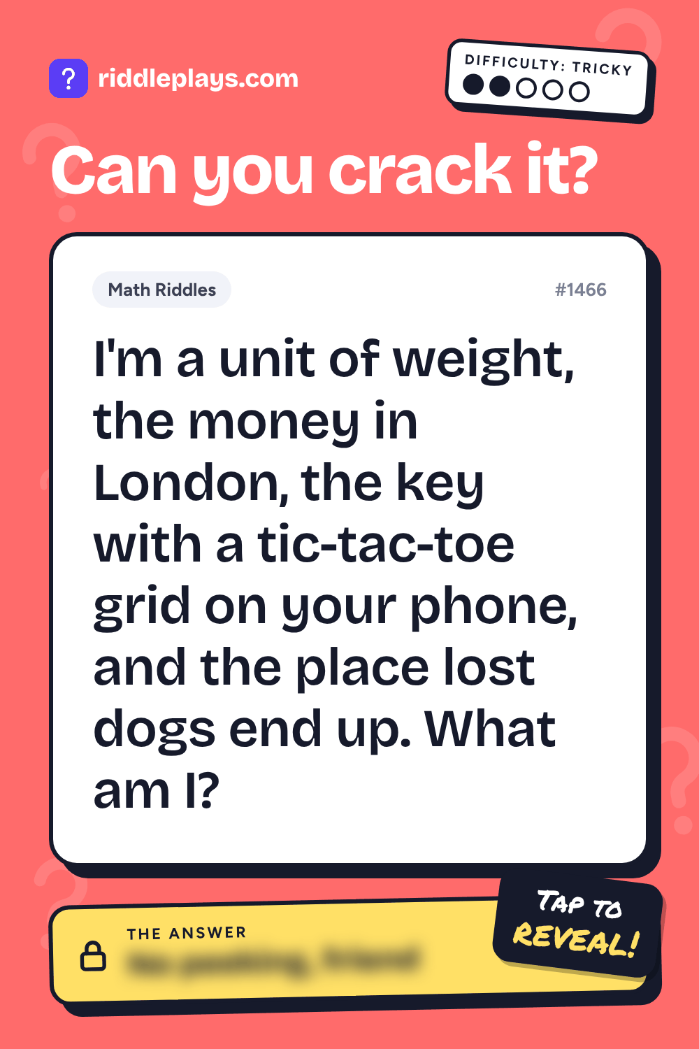 Math Riddle: I'm a unit of weight, the money in London, the key with a tic-tac-toe grid on your phone, and the place lost dogs end up. What am I?