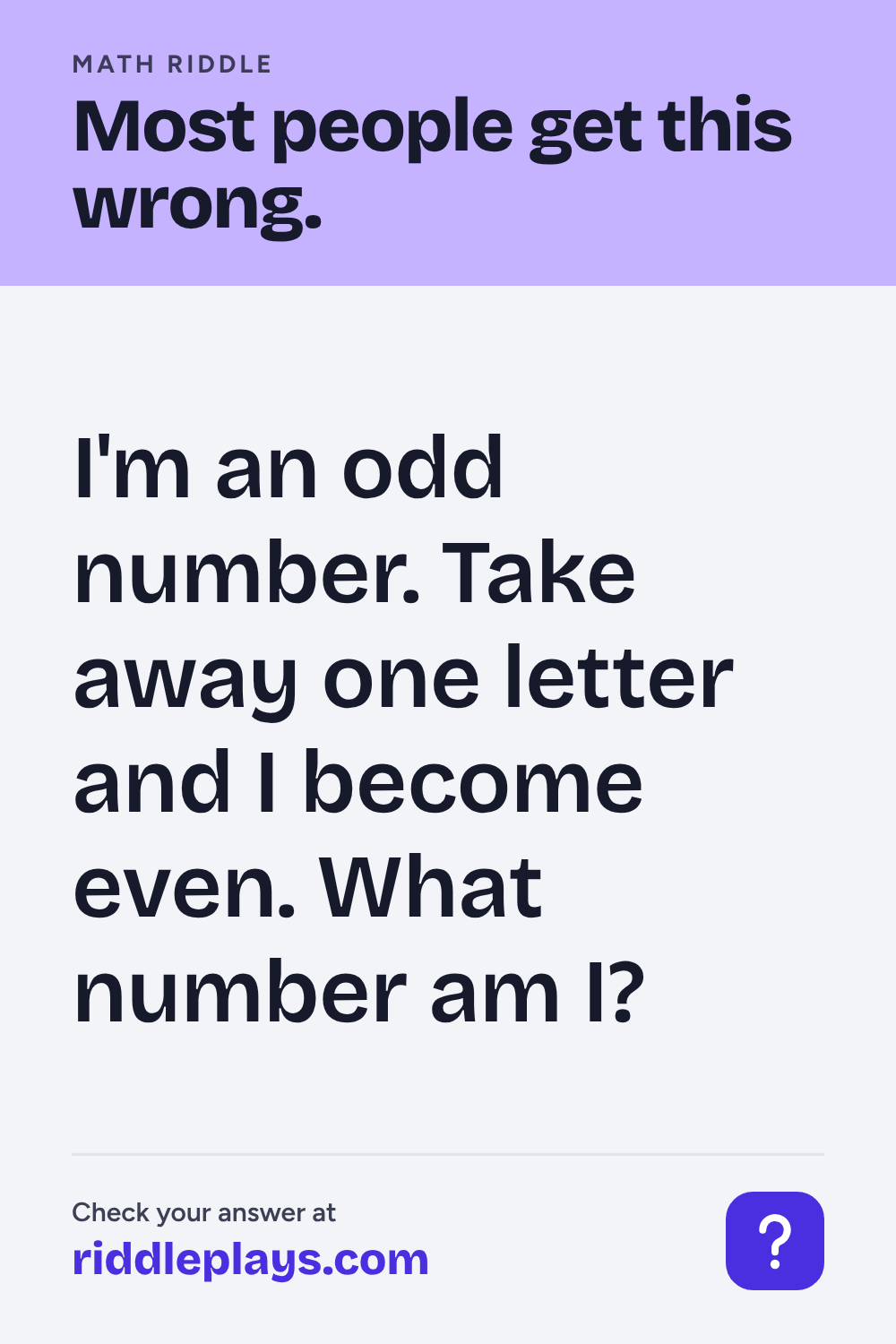 Math Riddle: I'm an odd number. Take away one letter and I become even. What number am I?