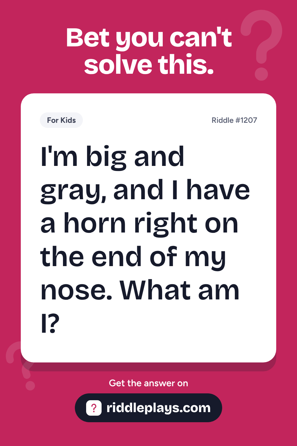 Riddles for Kid: I'm big and gray, and I have a horn right on the end of my nose. What am I?