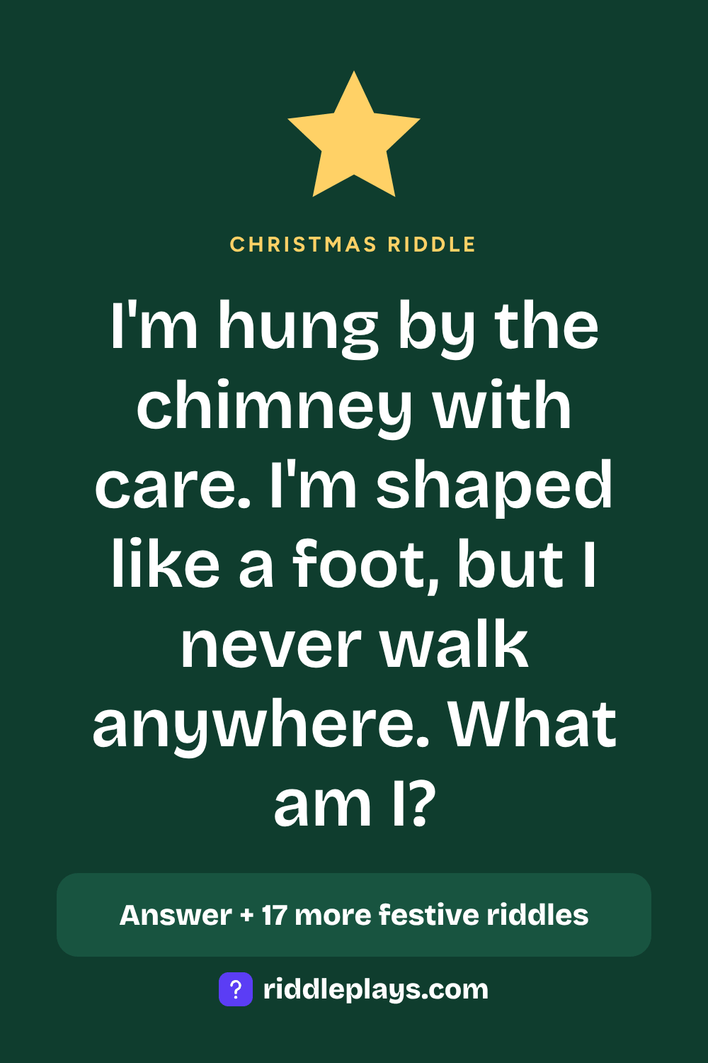 Christmas Riddle: I'm hung by the chimney with care. I'm shaped like a foot, but I never walk anywhere. What am I?