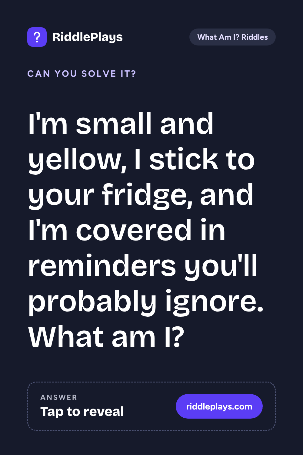 What Am I? Riddle: I'm small and yellow, I stick to your fridge, and I'm covered in reminders you'll probably ignore. What am I?